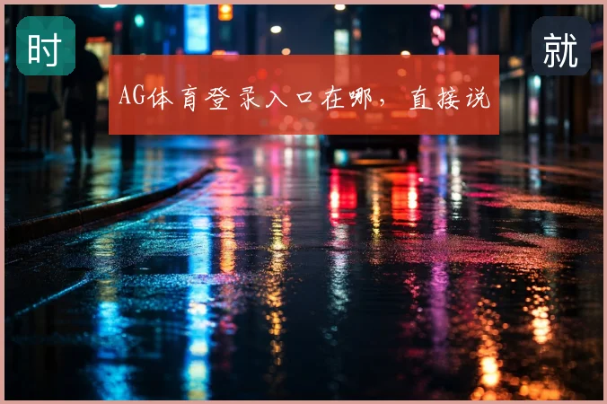 AG体育登录入口在哪，直接说